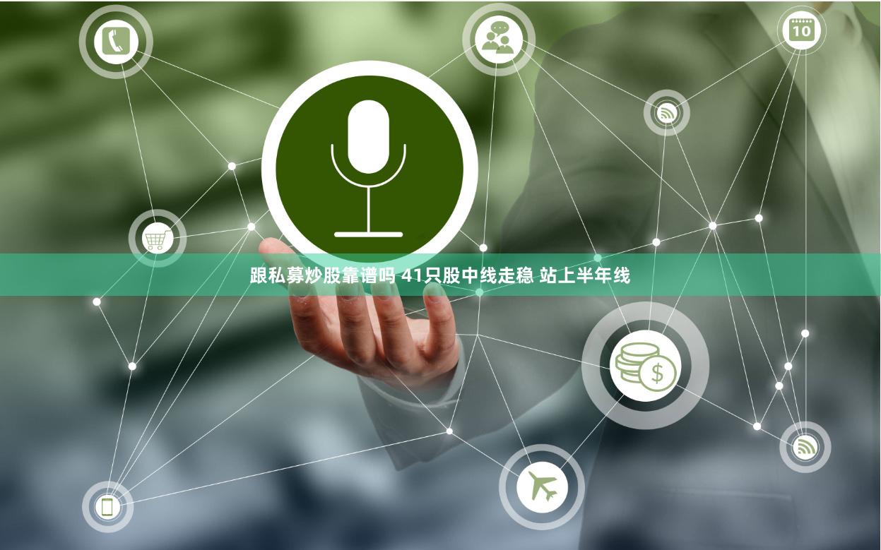 跟私募炒股靠谱吗 41只股中线走稳 站上半年线